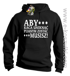 Aby kaca uniknąć pijanym zostać musisz - bluza z kapturem czarna