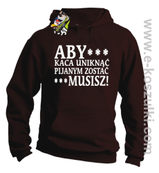 Aby kaca uniknąć pijanym zostać musisz - bluza z kapturem brązowy