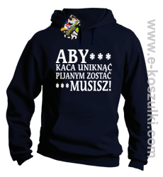 Aby kaca uniknąć pijanym zostać musisz - bluza z kapturem granatowa