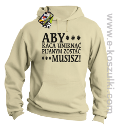 Aby kaca uniknąć pijanym zostać musisz - bluza z kapturem beżowa
