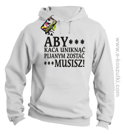 Aby kaca uniknąć pijanym zostać musisz - bluza z kapturem biała