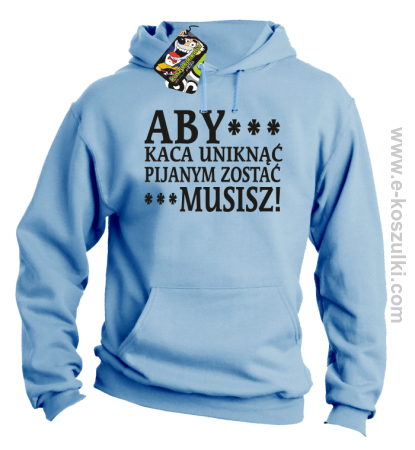 Aby kaca uniknąć pijanym zostać musisz - bluza z kapturem