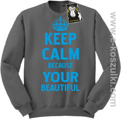 Keep calm because your beautiful - ciekawa bluza z nadrukiem bez kaptura szara