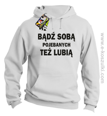 Bądź sobą pojebanych też lubią - bluza z kapturem 