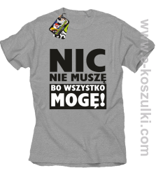 Nic nie muszę bo wszystko mogę - koszulka męska szary