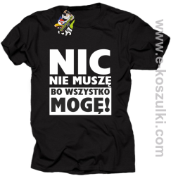 Nic nie muszę bo wszystko mogę - koszulka męska czarny