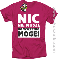 Nic nie muszę bo wszystko mogę - koszulka męska fuchsia