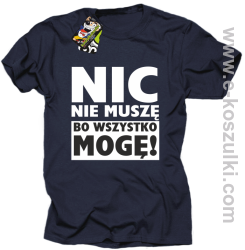 Nic nie muszę bo wszystko mogę - koszulka męska granatowy