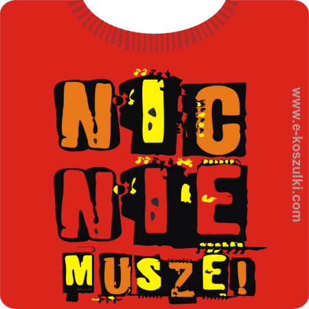 NIC NIE MUSZĘ - śmieszne koszulki - koszulka męska
