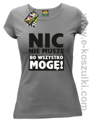 Nic nie muszę bo wszystko mogę - koszulka damska szary