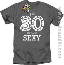 Już 30-stka ale ciągle sexy - koszulka męska
 szara