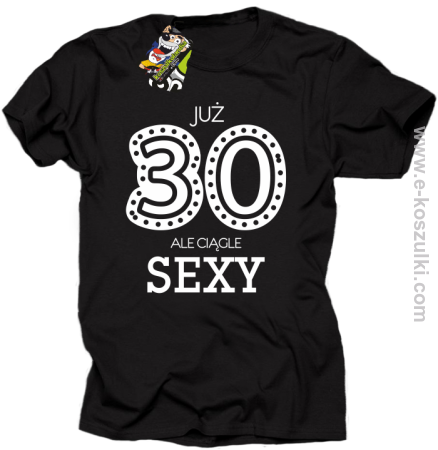 Już 30-stka ale ciągle sexy - koszulka męska