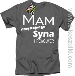 Mam przystojnego syna! i rewolwer... - koszulka męska szary