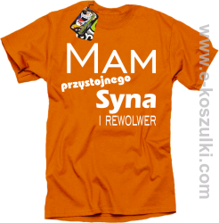 Mam przystojnego syna! i rewolwer... - koszulka męska pomarańczowa