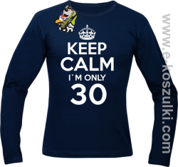 Keep Calm I'm only 30 - longsleeve męski granatowy