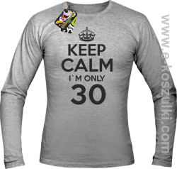 Keep Calm I'm only 30 - longsleeve męski melanż