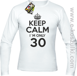 Keep Calm I'm only 30 - longsleeve męski biały