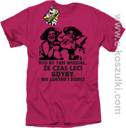 Kto by tam wiedział, że czas leci gdyby nie lustro i dzieci - koszulka męska - fuksja
