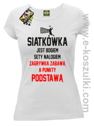 Siatkówka jest bogiem sety nałogiem zagrywka zabawą a punkty podstawą - koszulka damska biała