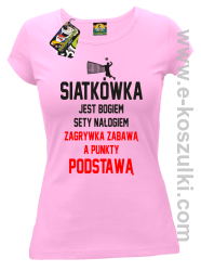 Siatkówka jest bogiem sety nałogiem zagrywka zabawą a punkty podstawą - koszulka damska różowa