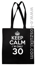 Keep Calm I'm only 30 - ECO torba czarny
