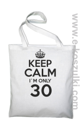 Keep Calm I'm only 30 - ECO torba biały