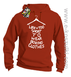 Life is too short to wear boring clothes - bluza z kapturem pomarańczowa
