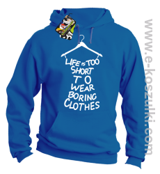 Life is too short to wear boring clothes - bluza z kapturem niebieska 