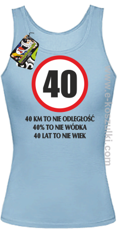 40 KM TO NIE ODLEGŁOŚĆ 40% to nie wódka 40 lat to nie wiek - top damski 