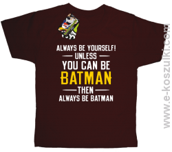 Always be yourself ! unless you can be batman then always be batman - koszulka dziecięca brązowy
