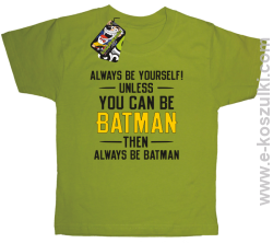 Always be yourself ! unless you can be batman then always be batman - koszulka dziecięca kiwi