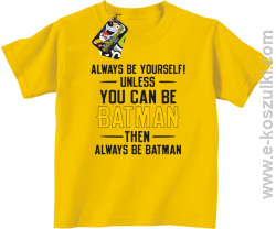 Always be yourself ! unless you can be batman then always be batman - koszulka dziecięca żółty