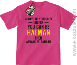 Always be yourself ! unless you can be batman then always be batman - koszulka dziecięca różowy