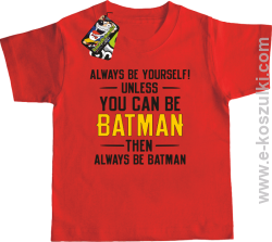 Always be yourself ! unless you can be batman then always be batman - koszulka dziecięca czerwony