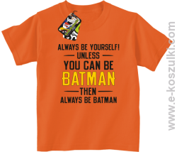 Always be yourself ! unless you can be batman then always be batman - koszulka dziecięca pomarańczowy