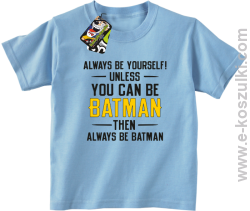 Always be yourself ! unless you can be batman then always be batman - koszulka dziecięca błękitny