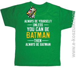 Always be yourself ! unless you can be batman then always be batman - koszulka dziecięca zielona