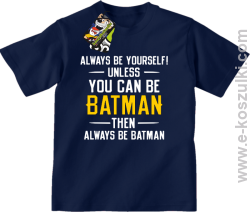 Always be yourself ! unless you can be batman then always be batman - koszulka dziecięca granatowa