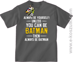 Always be yourself ! unless you can be batman then always be batman - koszulka dziecięca szara