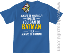 Always be yourself ! unless you can be batman then always be batman - koszulka dziecięca niebieska