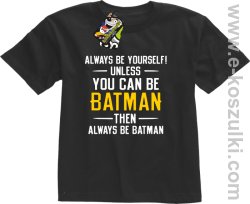 Always be yourself ! unless you can be batman then always be batman - koszulka dziecięca czarna