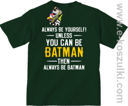 Always be yourself ! unless you can be batman then always be batman - koszulka dziecięca zielony butelkowy