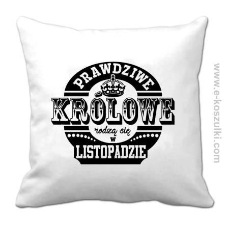 PRAWDZIWE królowe rodzą się w listopadzie - poduszka 