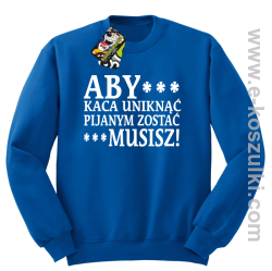Aby kaca uniknąć pijanym zostać musisz - bluza bez kaptura niebieski