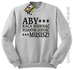 Aby kaca uniknąć pijanym zostać musisz - bluza bez kaptura melanżowy