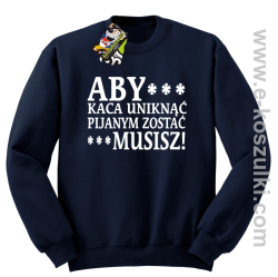 Aby kaca uniknąć pijanym zostać musisz - bluza bez kaptura granatowa