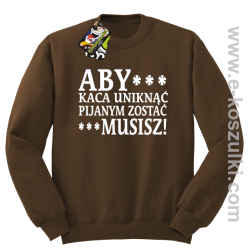 Aby kaca uniknąć pijanym zostać musisz - bluza bez kaptura brązowy