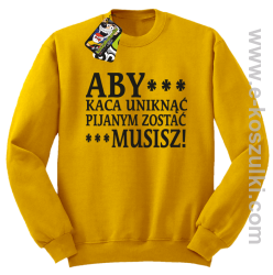 Aby kaca uniknąć pijanym zostać musisz - bluza bez kaptura żółty