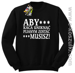 Aby kaca uniknąć pijanym zostać musisz - bluza bez kaptura czarny