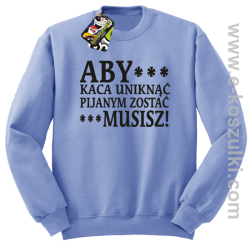 Aby kaca uniknąć pijanym zostać musisz - bluza bez kaptura błękitny